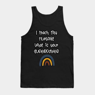 I teach tiny humans what's your superpower Tank Top